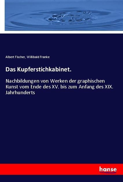 Das Kupferstichkabinet.: Nachbildungen von Werken der graphischen Kunst vom Ende des XV. bis zum Anfang des XIX. Jahrhunderts