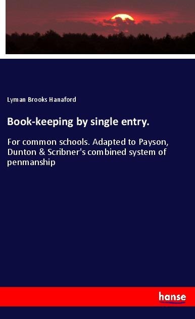 Book-keeping by single entry.: For common schools. Adapted to Payson, Dunton & Scribners combined system of penmanship