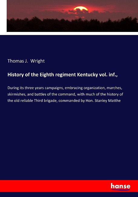 History of the Eighth regiment Kentucky vol. inf.,: During its three years campaigns, embracing organization, marches, skirmishes, and battles of the command, with much of the history of the old reliable Third brigade, commanded by Hon. Stanley Matthe