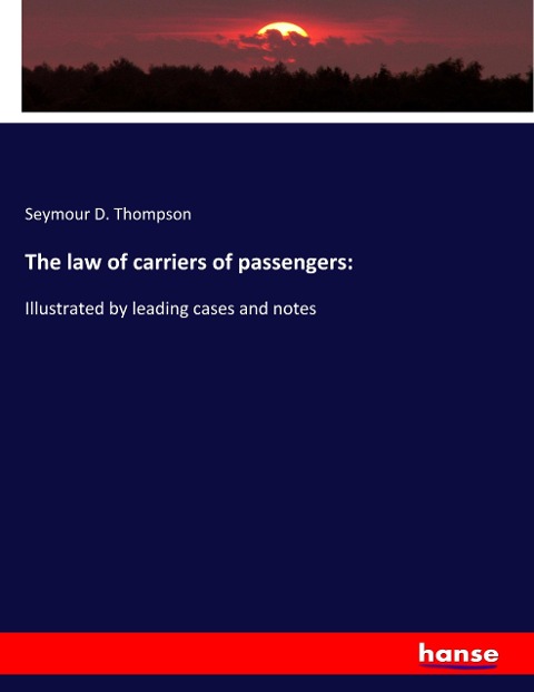The law of carriers of passengers:: Illustrated by leading cases and notes