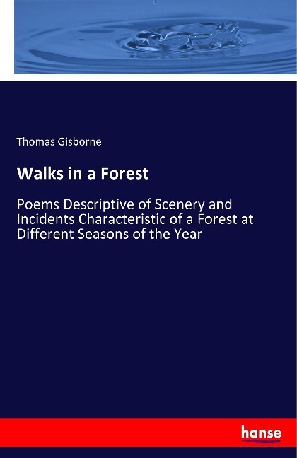 Walks in a Forest: Poems Descriptive of Scenery and Incidents Characteristic of a Forest at Different Seasons of the Year