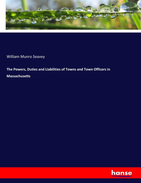 The Powers, Duties and Liabilities of Towns and Town Officers in Massachusetts