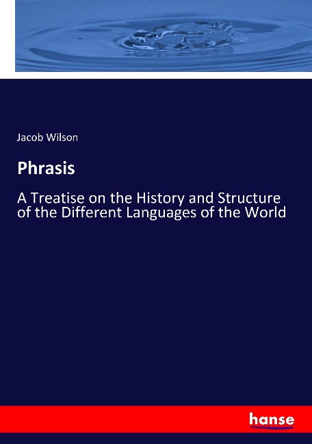 Phrasis: A Treatise on the History and Structure of the Different Languages of the World