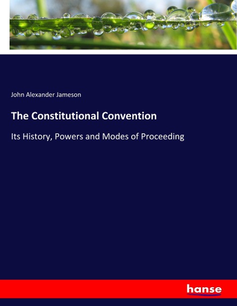 The Constitutional Convention: Its History, Powers and Modes of Proceeding