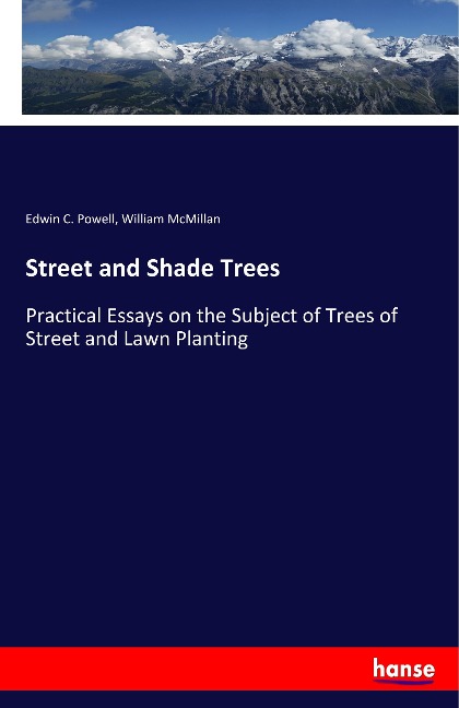 Street and Shade Trees: Practical Essays on the Subject of Trees of Street and Lawn Planting