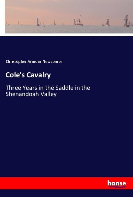 Coles Cavalry: Three Years in the Saddle in the Shenandoah Valley