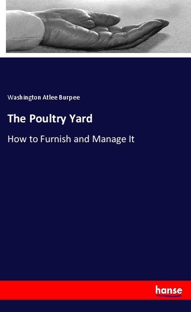 The Poultry Yard: How to Furnish and Manage It