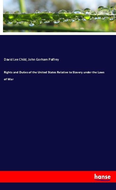 Rights and Duties of the United States Relative to Slavery under the Laws of War