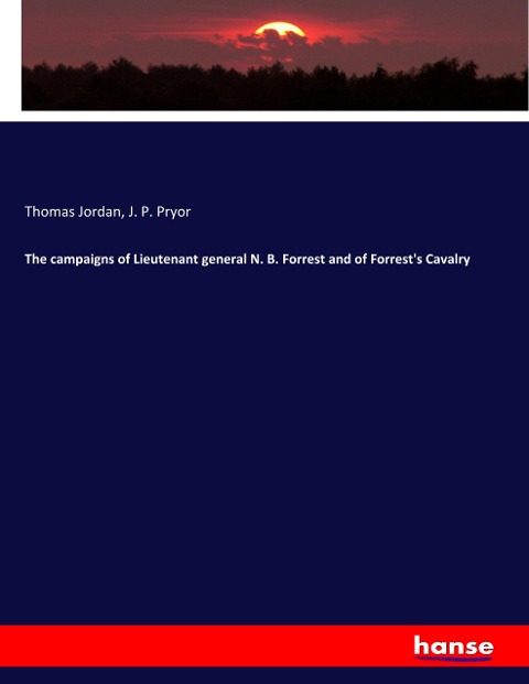 The campaigns of Lieutenant general N. B. Forrest and of Forrests Cavalry