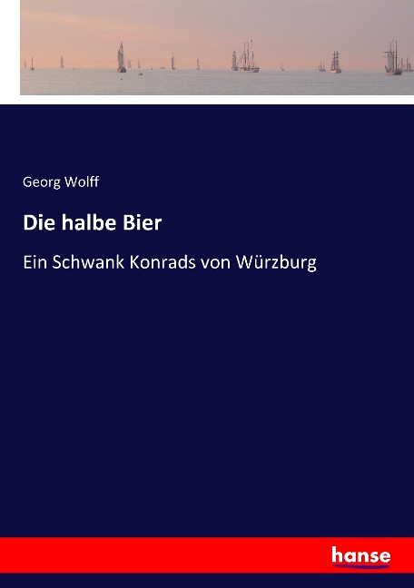 Die halbe Bier: Ein Schwank Konrads von Würzburg