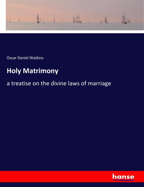 Holy Matrimony: a treatise on the divine laws of marriage