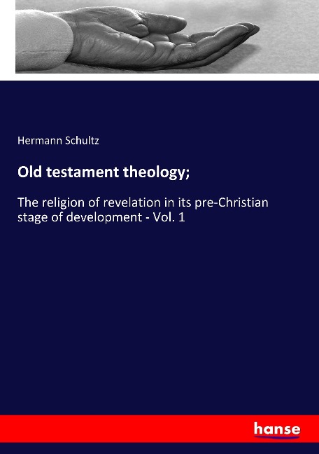 Old testament theology;: The religion of revelation in its pre-Christian stage of development - Vol. 1