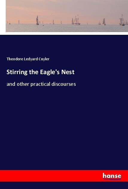 Stirring the Eagles Nest: and other practical discourses
