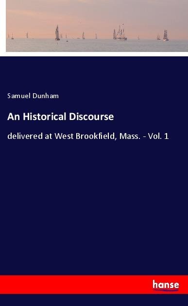 An Historical Discourse: delivered at West Brookfield, Mass. - Vol. 1
