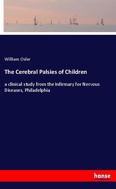 The Cerebral Palsies of Children: a clinical study from the Infirmary for Nervous Diseases, Philadelphia