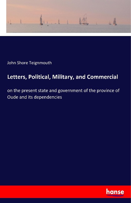 Letters, Political, Military, and Commercial: on the present state and government of the province of Oude and its dependencies