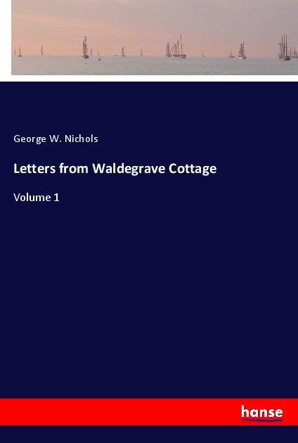 Letters from Waldegrave Cottage: Volume 1