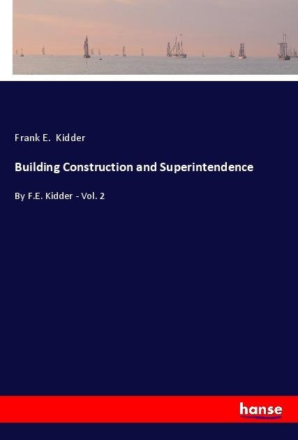 Building Construction and Superintendence: By F.E. Kidder - Vol. 2