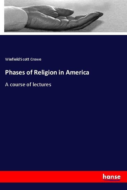 Phases of Religion in America: A course of lectures