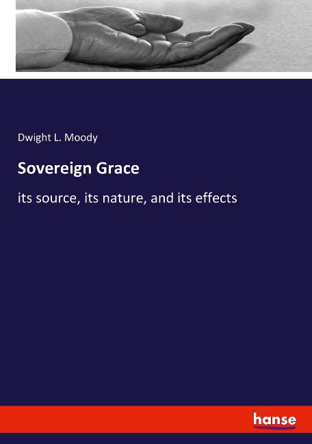 Sovereign Grace: its source, its nature, and its effects