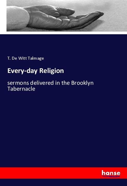 Every-day Religion: sermons delivered in the Brooklyn Tabernacle