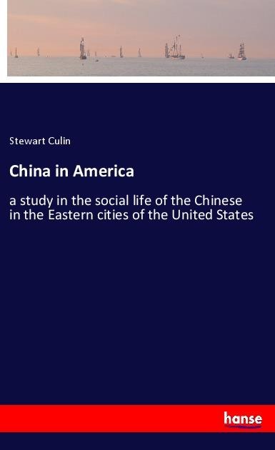China in America: a study in the social life of the Chinese in the Eastern cities of the United States