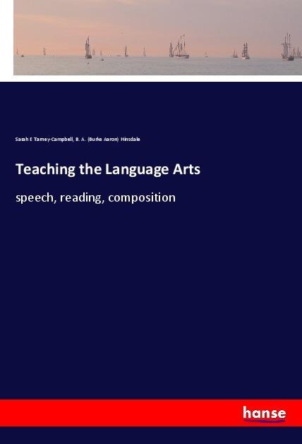 Teaching the Language Arts: speech, reading, composition