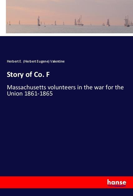 Story of Co. F: Massachusetts volunteers in the war for the Union 1861-1865