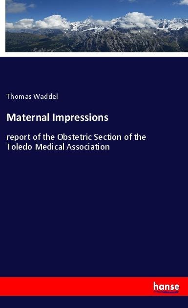 Maternal Impressions: report of the Obstetric Section of the Toledo Medical Association