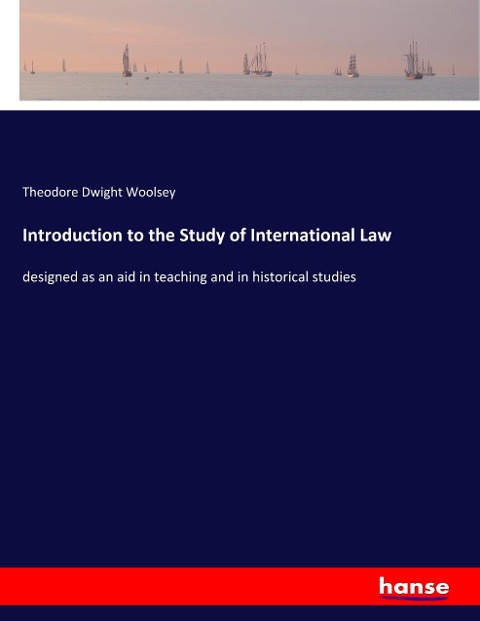 Introduction to the Study of International Law: designed as an aid in teaching and in historical studies