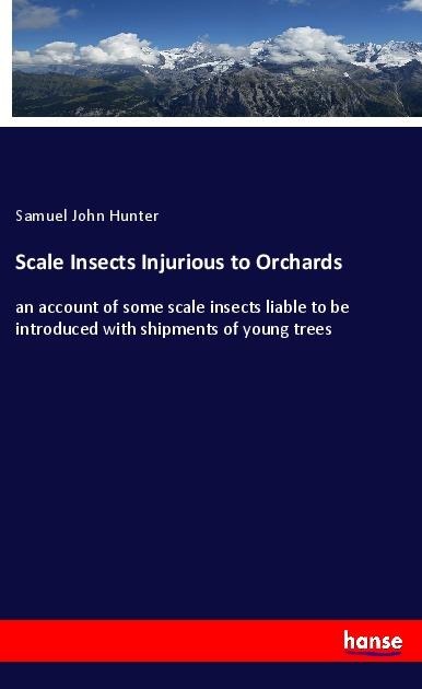 Scale Insects Injurious to Orchards: an account of some scale insects liable to be introduced with shipments of young trees