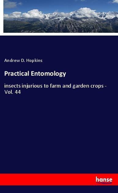 Practical Entomology: insects injurious to farm and garden crops - Vol. 44