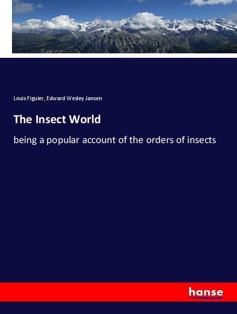 The Insect World: being a popular account of the orders of insects