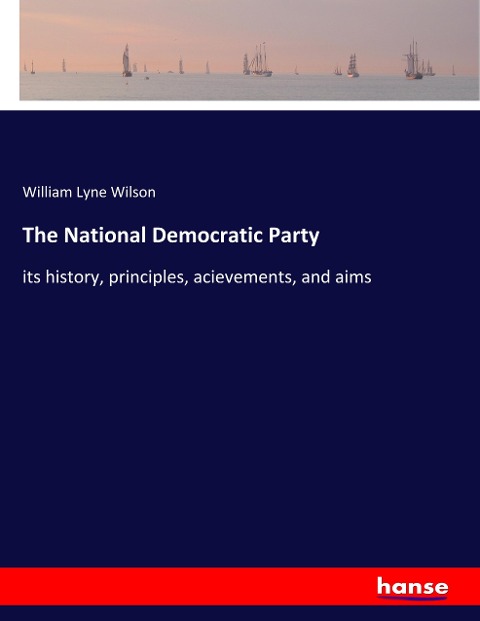 The National Democratic Party: its history, principles, acievements, and aims