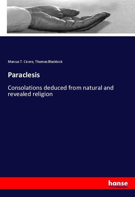 Paraclesis: Consolations deduced from natural and revealed religion