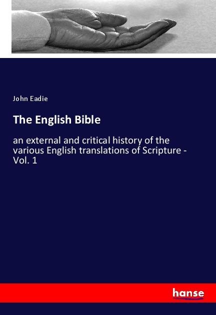 The English Bible: an external and critical history of the various English translations of Scripture - Vol. 1