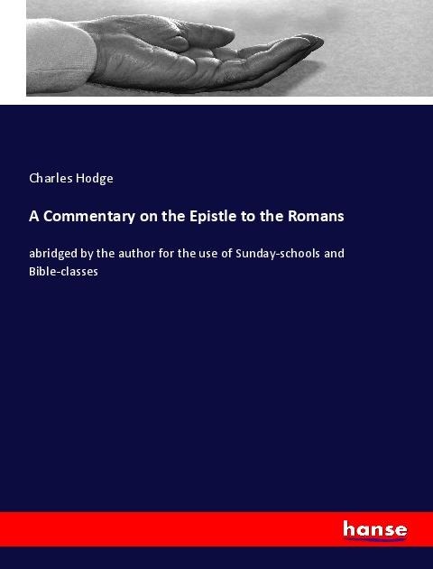 A Commentary on the Epistle to the Romans: abridged by the author for the use of Sunday-schools and Bible-classes
