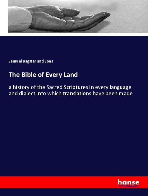 The Bible of Every Land: a history of the Sacred Scriptures in every language and dialect into which translations have been made