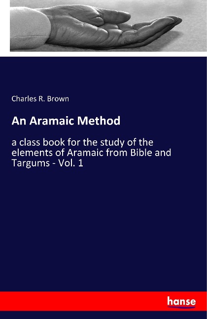 An Aramaic Method: a class book for the study of the elements of Aramaic from Bible and Targums - Vol. 1