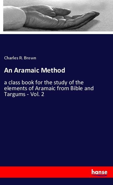 An Aramaic Method: a class book for the study of the elements of Aramaic from Bible and Targums - Vol. 2