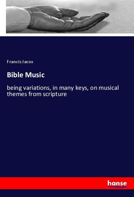 Bible Music: being variations, in many keys, on musical themes from scripture