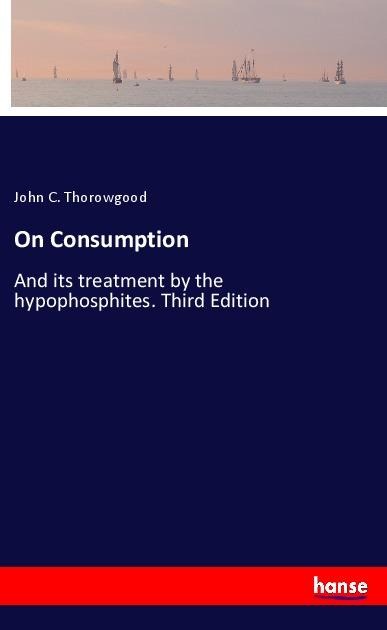 On Consumption: And its treatment by the hypophosphites. Third Edition