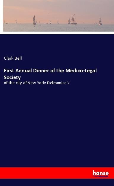 First Annual Dinner of the Medico-Legal Society: of the city of New York: Delmonicos
