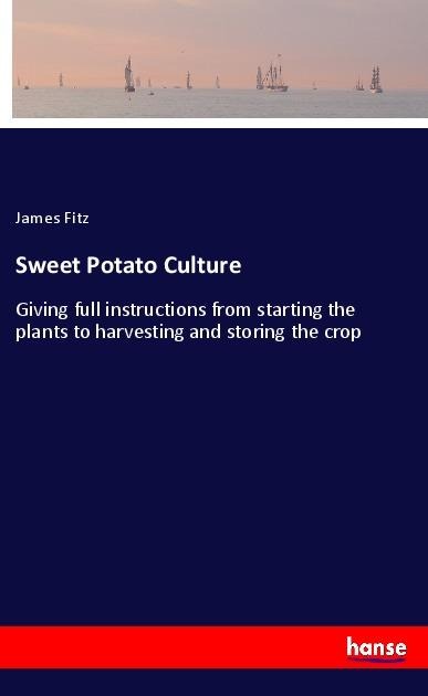 Sweet Potato Culture: Giving full instructions from starting the plants to harvesting and storing the crop