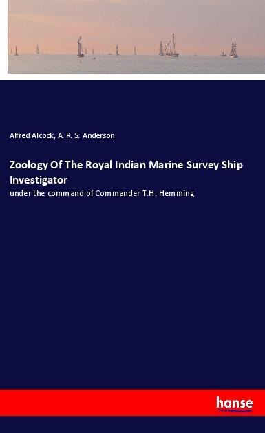 Zoology Of The Royal Indian Marine Survey Ship Investigator: under the command of Commander T.H. Hemming