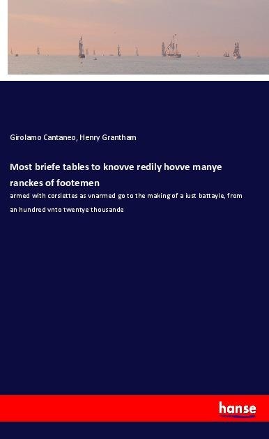 Most briefe tables to knovve redily hovve manye ranckes of footemen: armed with corslettes as vnarmed go to the making of a iust battayle, from an hundred vnto twentye thousande