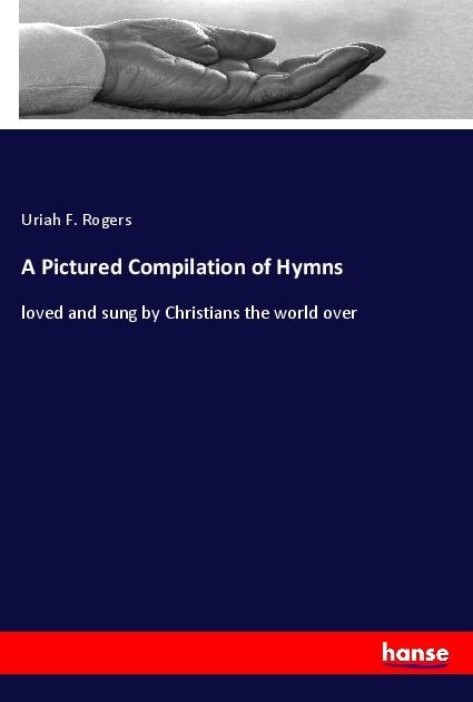 A Pictured Compilation of Hymns: loved and sung by Christians the world over