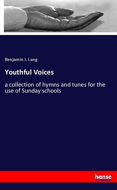 Youthful Voices: a collection of hymns and tunes for the use of Sunday schools