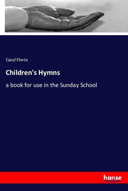 Childrens Hymns: a book for use in the Sunday School
