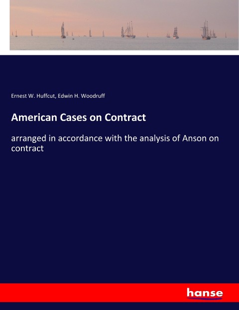 American Cases on Contract: arranged in accordance with the analysis of Anson on contract